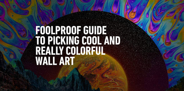 Foolproof Guide To Picking Really Cool and Colorful Wall Art
