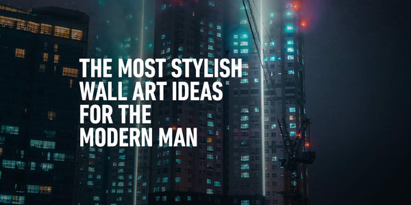 The Most Stylish Wall Art Ideas For The Modern Man